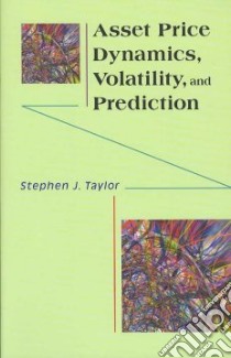 Asset Price Dynamics, Volatility, & Prediction libro in lingua di Taylor Stephen J.