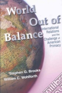 World Out of Balance libro in lingua di Brooks Stephen G., Wohlforth William C.