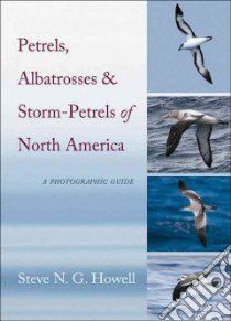 Petrels, Albatrosses, and Storm-petrels of North America libro in lingua di Howell Steve N. G., Patteson J. Brian (COL), Sutherland Kate (CON), Shearwater Debra L. (COL)