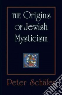The Origins of Jewish Mysticism libro in lingua di Schafer Peter