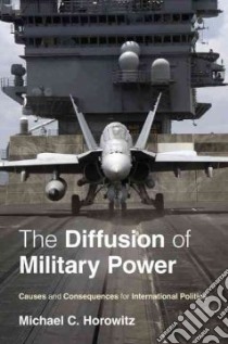 The Diffusion of Military Power libro in lingua di Horowitz Michael C.