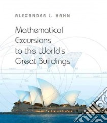 Mathematical Excursions to the World's Great Buildings libro in lingua di Hahn Alexander J.