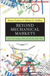 Beyond Mechanical Markets libro in lingua di Frydman Roman, Goldberg Michael D.