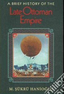 A Brief History of the Late Ottoman Empire libro in lingua di Hanioglu M. Sukru