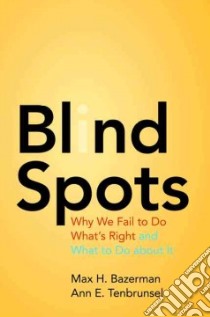 Blind Spots libro in lingua di Bazerman Max H., Tenbrunsel Ann E.
