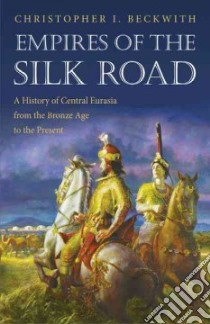 Empires of the Silk Road libro in lingua di Beckwith Christopher I.
