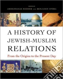 A History of Jewish-Muslim Relations libro in lingua di Meddeb Abdelwahab (EDT), Stora Benjamin (EDT), Todd Jane Marie (TRN), Smith Michael B. (TRN)