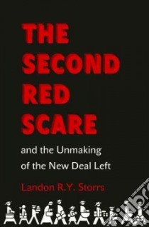 The Second Red Scare and the Unmaking of the New Deal Left libro in lingua di Storrs Landon R. Y.