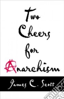 Two Cheers for Anarchism libro in lingua di Scott James C.