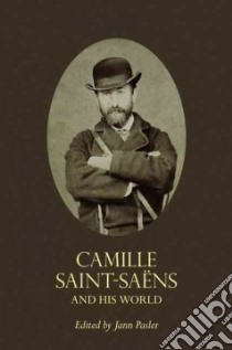 Camille Saint-Saens and His World libro in lingua di Pasler Jann (EDT)