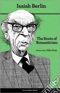 The Roots of Romanticism libro in lingua di Berlin Isaiah, Hardy Henry (EDT), Gray John (FRW)