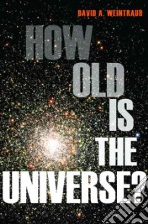 How Old Is the Universe? libro in lingua di Weintraub David A.
