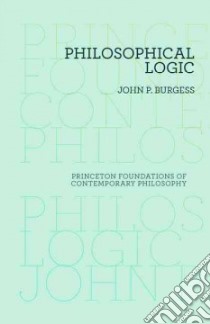 Philosophical Logic libro in lingua di Burgess John P.