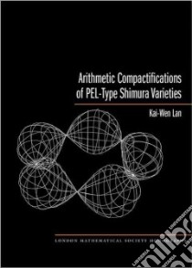 Arithmetic Compactifications of PEL-Type Shimura Varieties libro in lingua di Kai Wen Lan