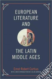 European Literature and the Latin Middle Ages libro in lingua di Curtius Ernst Robert, Trask Willard R. (TRN), Burrow Colin (INT)