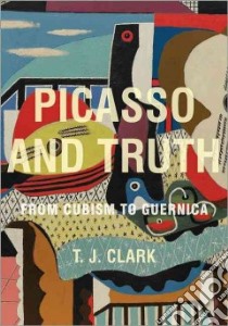 Picasso and Truth libro in lingua di Clark T. J.