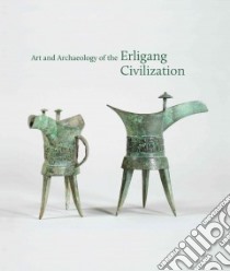 Art and Archaeology of the Erligang Civilization libro in lingua di Steinke Kyle (EDT), Ching Dora C. Y. (EDT), Bagley Robert (CON), Baines John (CON), Bickford Maggie (CON)