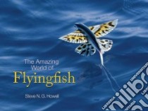 The Amazing World of Flyingfish libro in lingua di Howell Steve N. G.