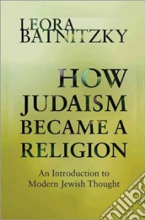 How Judaism Became a Religion libro in lingua di Batnitzky Leora