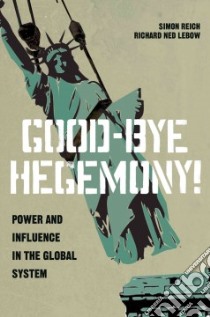Good-Bye Hegemony! libro in lingua di Reich Simon, Lebow Richard Ned