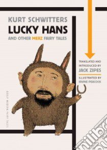 Lucky Hans and Other Merz Fairy Tales libro in lingua di Schwitters Kurt, Zipes Jack David (INT), Zipes Jack David (TRN), Peacock Irvine (ILT)