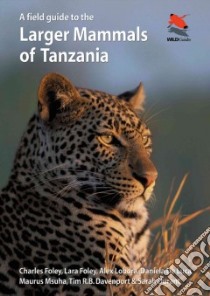 A Field Guide to the Larger Mammals of Tanzania libro in lingua di Foley Charles, Foley Lara, Lobora Alex, De Luca Daniela, Msuha Maurus