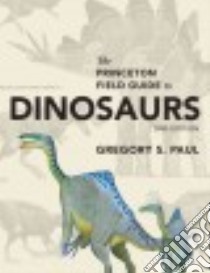 The Princeton Field Guide to Dinosaurs libro in lingua di Paul Gregory S.