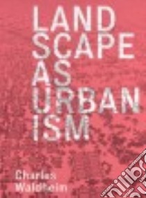 Landscape As Urbanism libro in lingua di Waldheim Charles