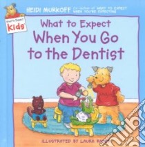 What to Expect When You Go to the Dentist libro in lingua di Murkoff Heidi Eisenberg, Rader Laura (ILT), Rader Laura