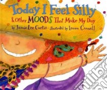 Today I Feel Silly and Other Moods That Make My Day libro in lingua di Curtis Jamie Lee