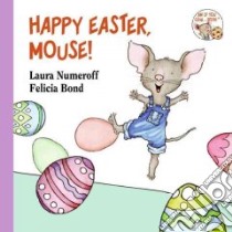 Happy Easter, Mouse! libro in lingua di Numeroff Laura Joffe, Bond Felicia (ILT)