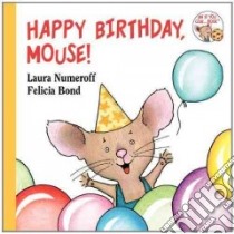 Happy Birthday, Mouse! libro in lingua di Numeroff Laura Joffe, Bond Felicia (ILT)