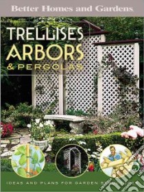 Trellises, Arbors & Pergolas libro in lingua di Better Homes and Gardens Books (EDT), Johnston Larry (EDT)