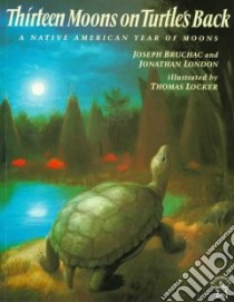 Thirteen Moons on Turtle's Back libro in lingua di Bruchac Joseph, London Jonathan, Locker Thomas (ILT)