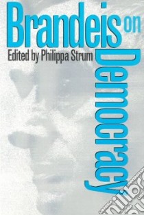 Brandeis on Democracy libro in lingua di Brandeis Louis D., Strum Philippa (EDT)