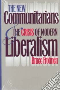 The New Communitarians and the Crisis of Modern Liberalism libro in lingua di Frohnen Bruce