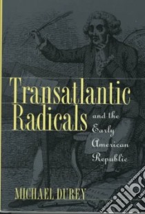 Transatlantic Radicals and the Early American Republic libro in lingua di Durey Michael