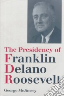 The Presidency of Franklin Delano Roosevelt libro in lingua di McJimsey George