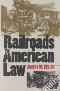 Railroads and American Law libro in lingua di Ely James W.