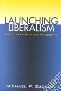 Launching Liberalism libro in lingua di Zuckert Michael P.