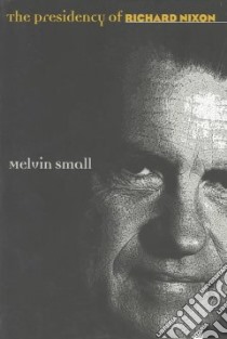 The Presidency of Richard Nixon libro in lingua di Small Melvin