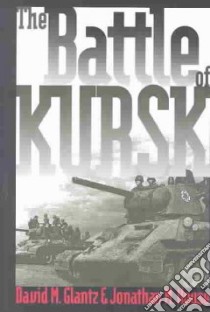 The Battle of Kursk libro in lingua di Glantz David M., House Jonathan M.