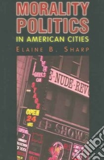 Morality Politics In American Cities libro in lingua di Sharp Elaine B.
