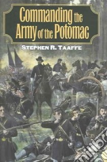 Commanding the Army of the Potomac libro in lingua di Taaffe Stephen R.