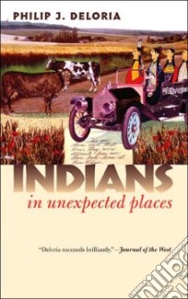 Indians in Unexpected Places libro in lingua di Deloria Philip J.