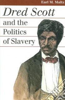 Dred Scott and the Politics of Slavery libro in lingua di Maltz Earl M.