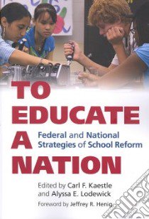 To Educate a Nation libro in lingua di Kaestle Carl F. (EDT), Lodewick Alyssa E. (EDT), Henig Jeffrey R. (FRW)