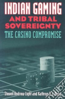 Indian Gaming & Tribal Sovereignty libro in lingua di Light Steven Andrew, Rand Kathryn R. L.