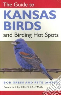 The Guide to Kansas Birds and Birding Hot Spots libro in lingua di Gress Bob, Janzen Pete, Kaufman Kenn (FRW)
