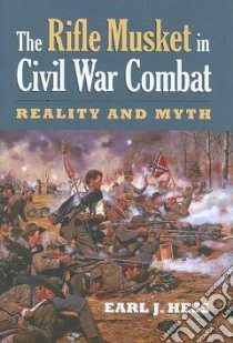 The Rifle Musket in Civil War Combat libro in lingua di Hess Earl J.